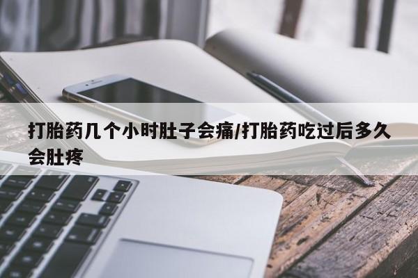 米非司酮片微信下单联系方式打胎药几个小时肚子会痛/打胎药吃过后多久会肚疼