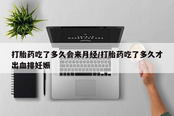 米非司酮片微信下单联系方式打胎药吃了多久会来月经/打胎药吃了多久才出血排妊娠