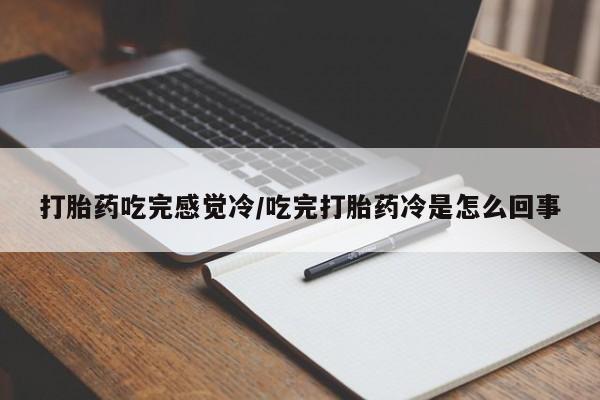 米非司酮片微信下单联系方式打胎药吃完感觉冷/吃完打胎药冷是怎么回事