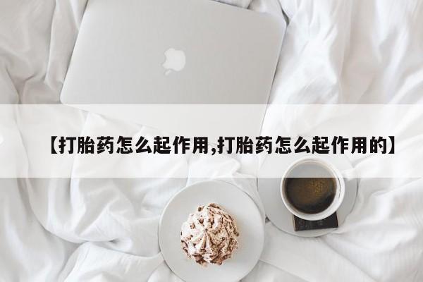 米非司酮片微信下单联系方式【打胎药怎么起作用,打胎药怎么起作用的】