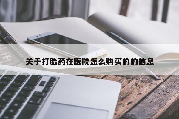 米非司酮片微信下单联系方式关于打胎药在医院怎么购买的的信息