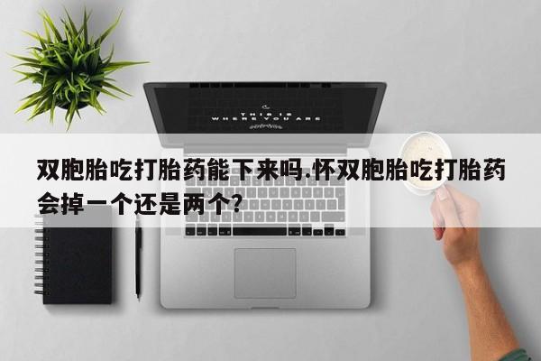 米非司酮片微信下单联系方式双胞胎吃打胎药能下来吗.怀双胞胎吃打胎药会掉一个还是两个？