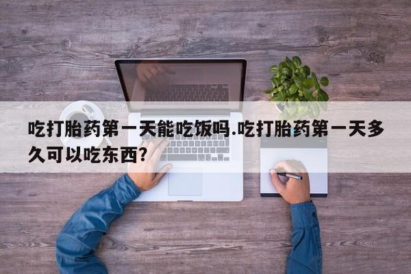 米非司酮片微信下单联系方式吃打胎药第一天能吃饭吗.吃打胎药第一天多久可以吃东西？