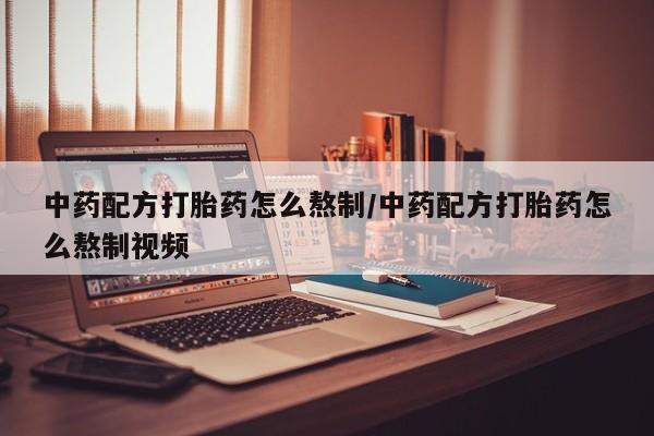 米非司酮片微信下单联系方式中药配方打胎药怎么熬制/中药配方打胎药怎么熬制视频
