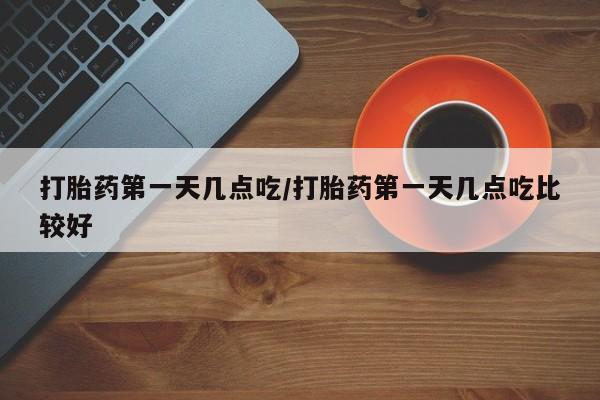 米非司酮片微信下单联系方式打胎药第一天几点吃/打胎药第一天几点吃比较好