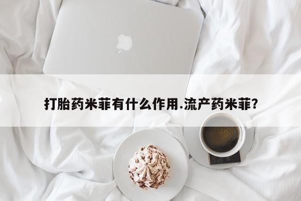 米非司酮片微信下单联系方式打胎药米菲有什么作用.流产药米菲？