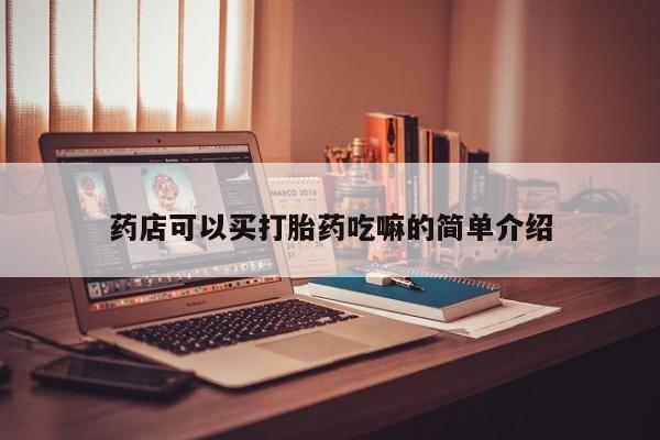 米非司酮片微信下单联系方式药店可以买打胎药吃嘛的简单介绍