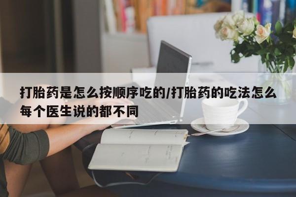 米非司酮片微信下单联系方式打胎药是怎么按顺序吃的/打胎药的吃法怎么每个医生说的都不同