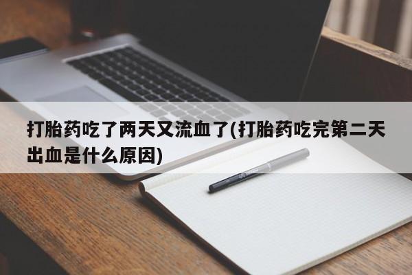 米非司酮片微信下单联系方式打胎药吃了两天又流血了(打胎药吃完第二天出血是什么原因)