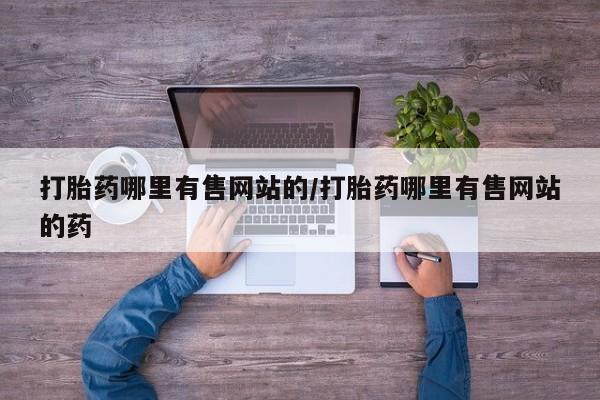 米非司酮片微信下单联系方式打胎药哪里有售网站的/打胎药哪里有售网站的药