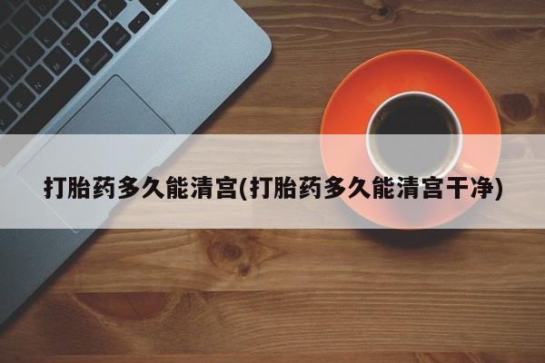 米非司酮片微信下单联系方式打胎药多久能清宫(打胎药多久能清宫干净)